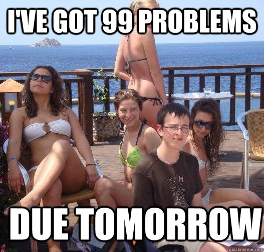 I've got 99 problems  due tomorrow  Priority Peter