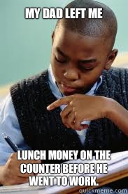 My dad left me Lunch money on the counter before he went to work.   Succesful Black Mans son