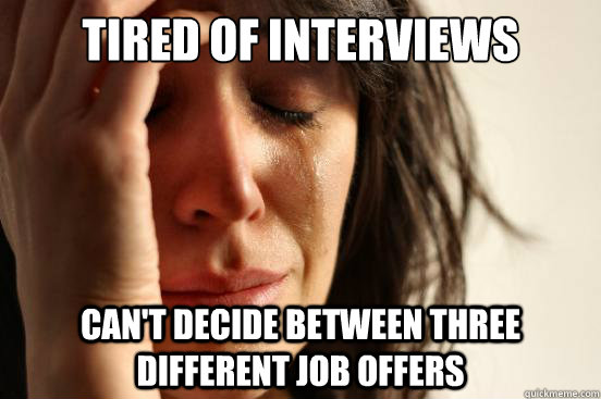 Tired of Interviews Can't decide between three different job offers  First World Problems