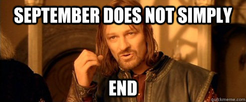 September Does not Simply End  One Does Not Simply