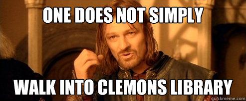 One does not simply walk into Clemons Library  One Does Not Simply