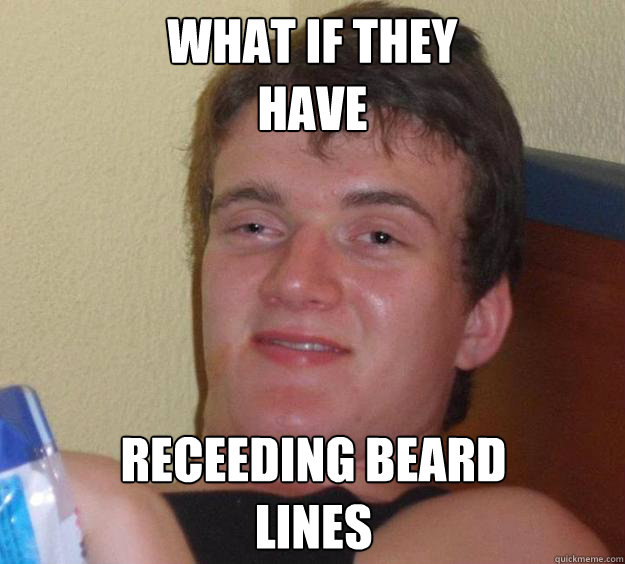 what if they 
have Receeding beard
lines - what if they 
have Receeding beard
lines  10 Guy