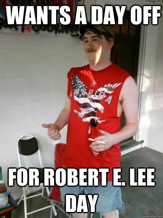 Wants a day off  For robert e. Lee Day - Wants a day off  For robert e. Lee Day  Redneck Randal