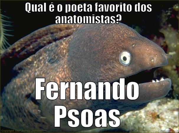 QUAL É O POETA FAVORITO DOS ANATOMISTAS? FERNANDO PSOAS Bad Joke Eel