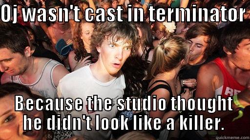 OJ WASN'T CAST IN TERMINATOR  BECAUSE THE STUDIO THOUGHT HE DIDN'T LOOK LIKE A KILLER. Sudden Clarity Clarence