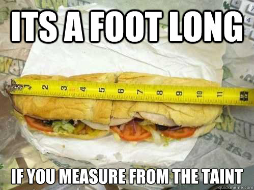 Its a foot long If you measure from the taint  