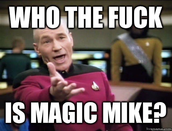 Who the fuck Is magic mike?  Annoyed Picard HD
