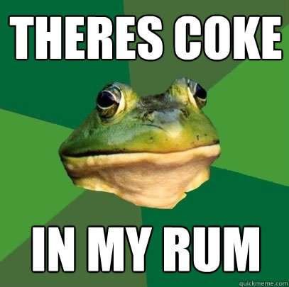 theres coke in my rum  Foul Bachelor Frog