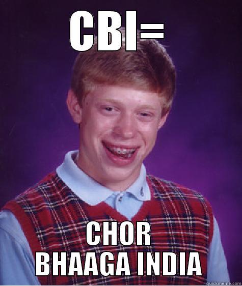 CBI= CHOR BHAAGA INDIA Bad Luck Brian