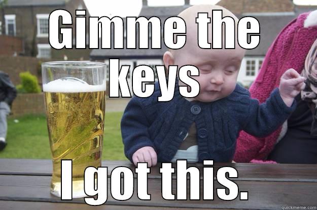 GIMME THE KEYS I GOT THIS. drunk baby