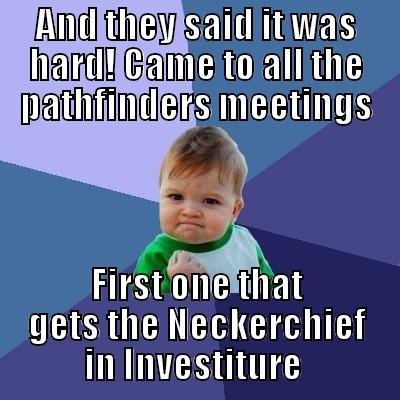 AND THEY SAID IT WAS HARD! CAME TO ALL THE PATHFINDERS MEETINGS FIRST ONE THAT GETS THE NECKERCHIEF IN INVESTITURE  Success Kid