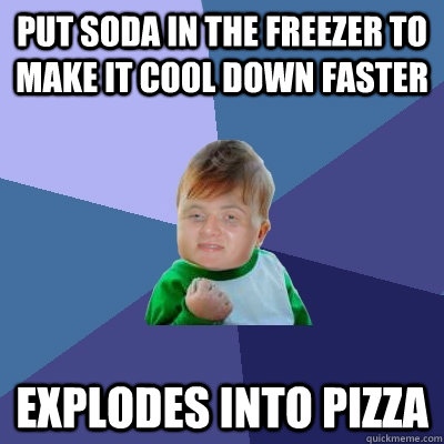 PUT SODA IN THE FREEZER TO MAKE IT COOL DOWN FASTER EXPLODES INTO PIZZA  