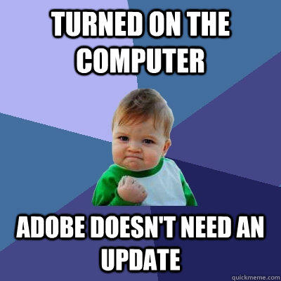 Turned on the computer Adobe doesn't need an update  Success Kid