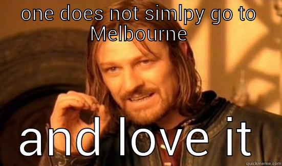 ONE DOES NOT SIMLPY GO TO MELBOURNE AND LOVE IT Boromir
