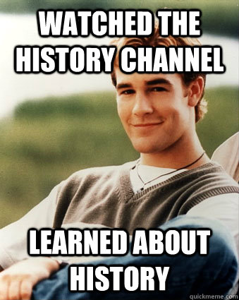 Watched the history channel learned about history  Late 90s kid advantages