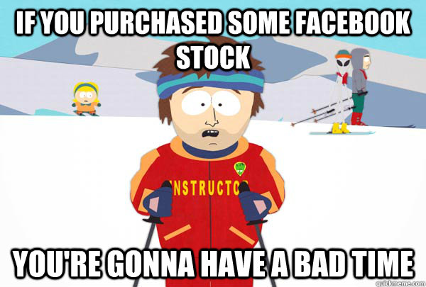 If you purchased some facebook stock  You're gonna have a bad time - If you purchased some facebook stock  You're gonna have a bad time  Super Cool Ski Instructor