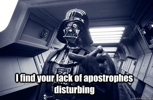 I find your lack of apostrophes disturbing  - I find your lack of apostrophes disturbing   Darth Vader Choke