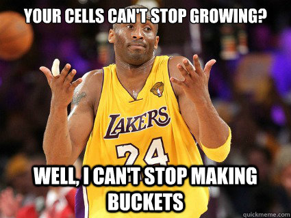 Your cells can't stop growing? Well, I can't stop making buckets - Your cells can't stop growing? Well, I can't stop making buckets  Overly Confident Kobe