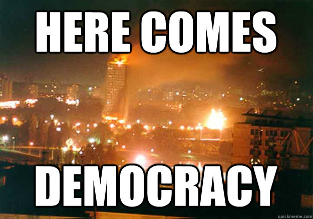Here comes Democracy  Bombarding Serbia
