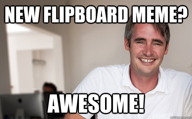 New Flipboard meme? Awesome!  