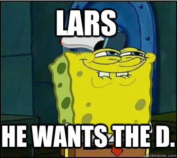 Lars He wants the D.  She wants the D