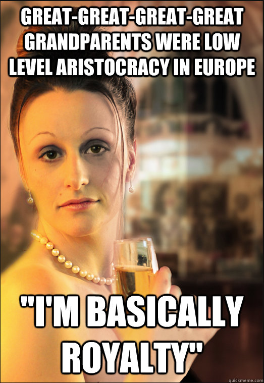 great-great-great-great grandparents were low level aristocracy in europe 