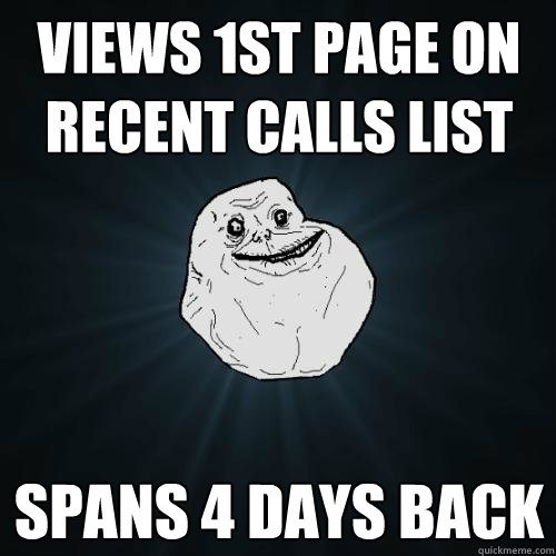 Views 1st page on recent calls list Spans 4 days back   Forever Alone