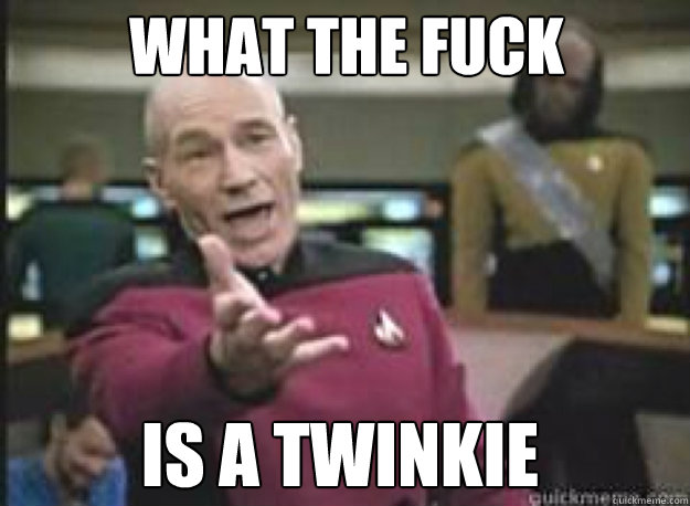 What the fuck is a twinkie  What the Fuck