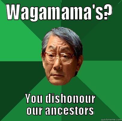WAGAMAMA'S? YOU DISHONOUR OUR ANCESTORS High Expectations Asian Father