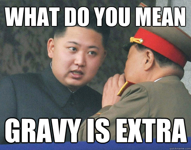 What do you mean gravy is extra  Hungry Kim Jong Un