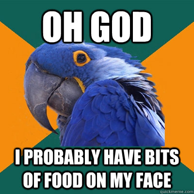 oh god i probably have bits of food on my face  Paranoid Parrot