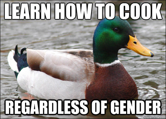 Learn how to cook regardless of gender - Learn how to cook regardless of gender  Actual Advice Mallard