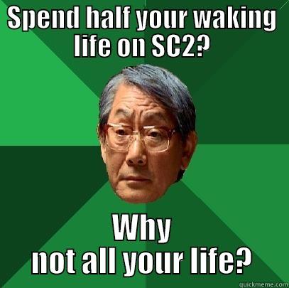 SPEND HALF YOUR WAKING LIFE ON SC2? WHY NOT ALL YOUR LIFE? High Expectations Asian Father