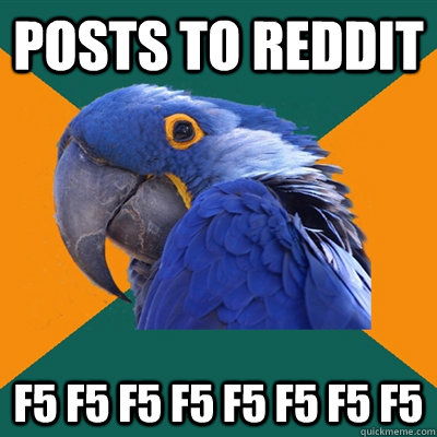 Posts to reddit f5 f5 f5 f5 f5 f5 f5 f5  Paranoid Parrot