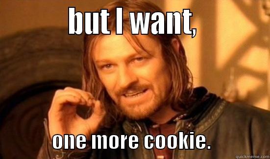           BUT I WANT,                         ONE MORE COOKIE.               Boromir