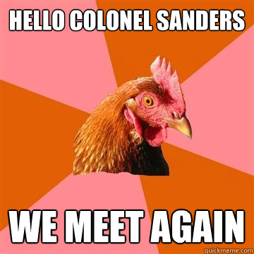 Hello Colonel Sanders we meet again - Hello Colonel Sanders we meet again  Anti-Joke Chicken