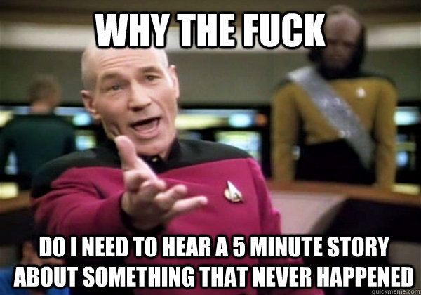 Why the fuck Do i need to hear a 5 minute story about something that never happened  Patrick Stewart WTF