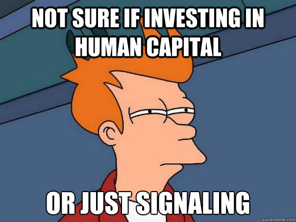 not sure if investing in human capital or just signaling  Futurama Fry