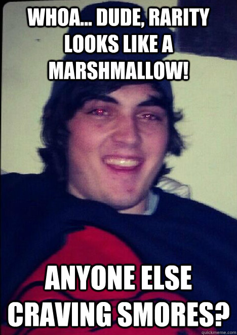 Whoa... Dude, Rarity looks like a marshmallow! Anyone else craving smores? - Whoa... Dude, Rarity looks like a marshmallow! Anyone else craving smores?  Stoner Brony