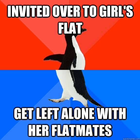 invited over to girl's flat get left alone with her flatmates  Socially Awesome Awkward Penguin