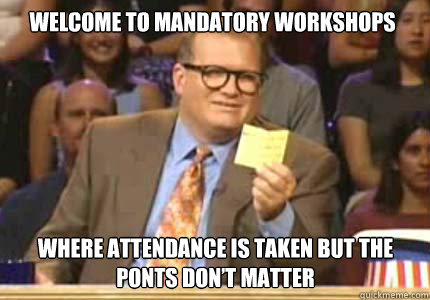 Welcome to mandatory workshops where attendance is taken but the ponts don’t matter  Whose Line Is It Anyway Meme