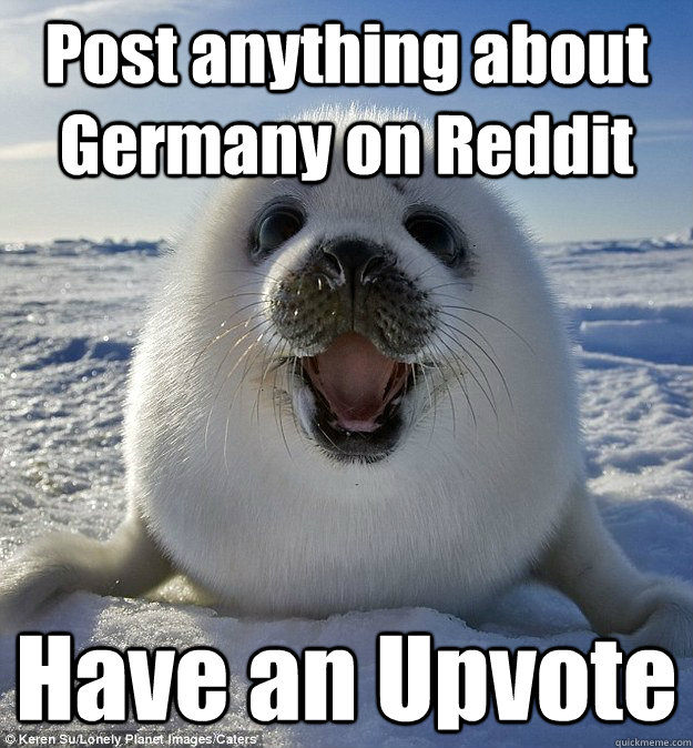 Post anything about Germany on Reddit Have an Upvote  Easily Pleased Seal