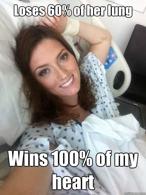 Loses 60% of her lung Wins 100% of my heart  Ridiculously Photogenic Surgery Girl