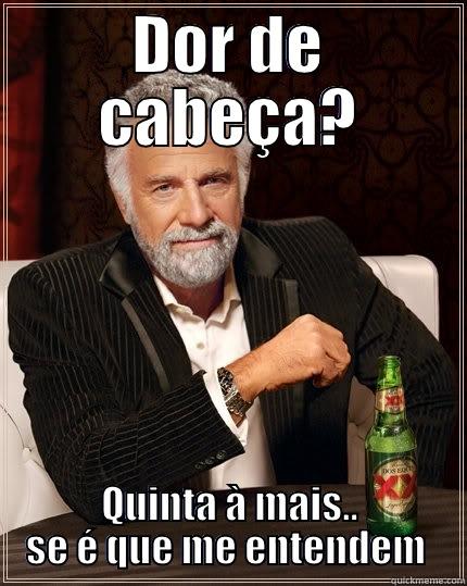 DOR DE CABEÇA? QUINTA À MAIS.. SE É QUE ME ENTENDEM  The Most Interesting Man In The World