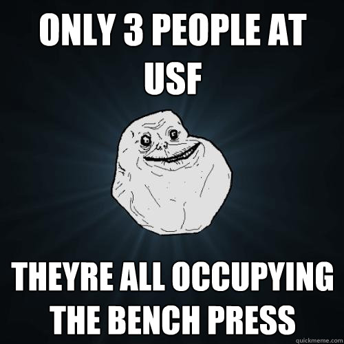 Only 3 people at USF Theyre all occupying the bench press  Forever Alone