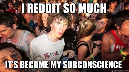 I reddit so much it's become my subconscience   Sudden Clarity Clarence