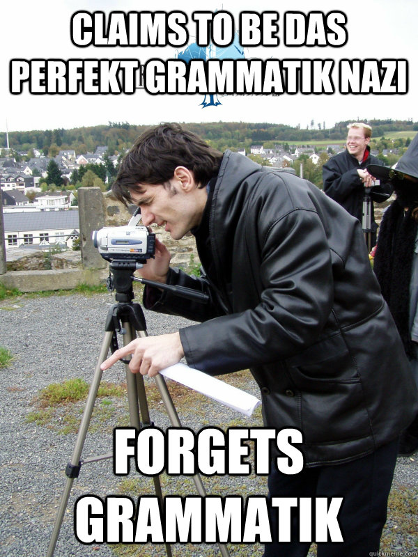 CLAIMS TO BE DAS PERFEKT GRAMMATIK NAZI FORGETS GRAMMATIK  