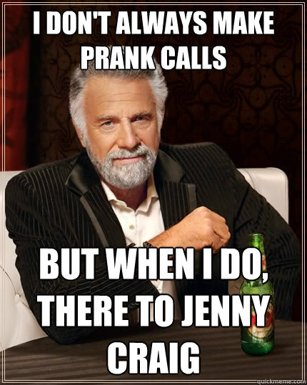I don't always make prank calls But when I do, there to Jenny Craig  The Most Interesting Man In The World