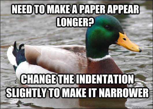 need to make a paper appear longer? change the indentation slightly to make it narrower  Actual Advice Mallard