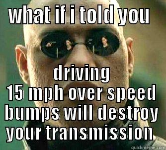 WHAT IF I TOLD YOU  DRIVING 15 MPH OVER SPEED BUMPS WILL DESTROY YOUR TRANSMISSION  Matrix Morpheus